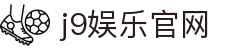j9娱乐官网-九游会官网与j9九游会官网入口